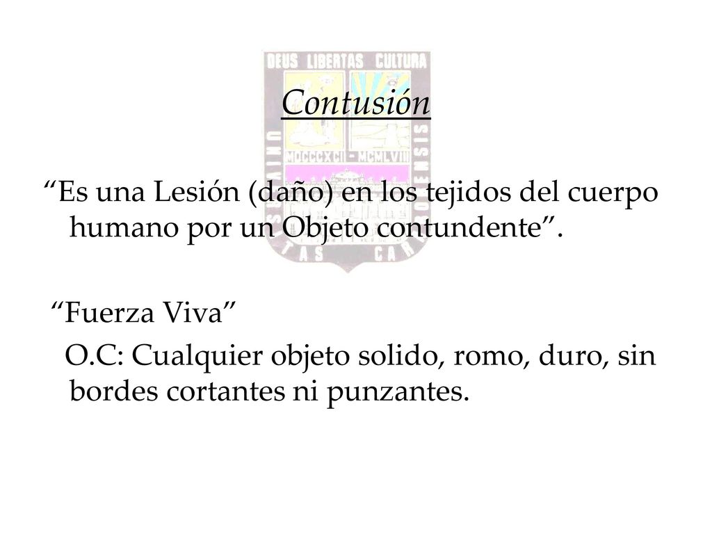 Contusión Es una Lesión (daño) en los tejidos del cuerpo humano por un Objeto contundente . Fuerza Viva