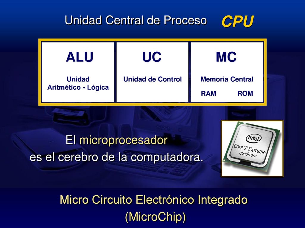 CPU ALU UC MC Unidad Central de Proceso El microprocesador
