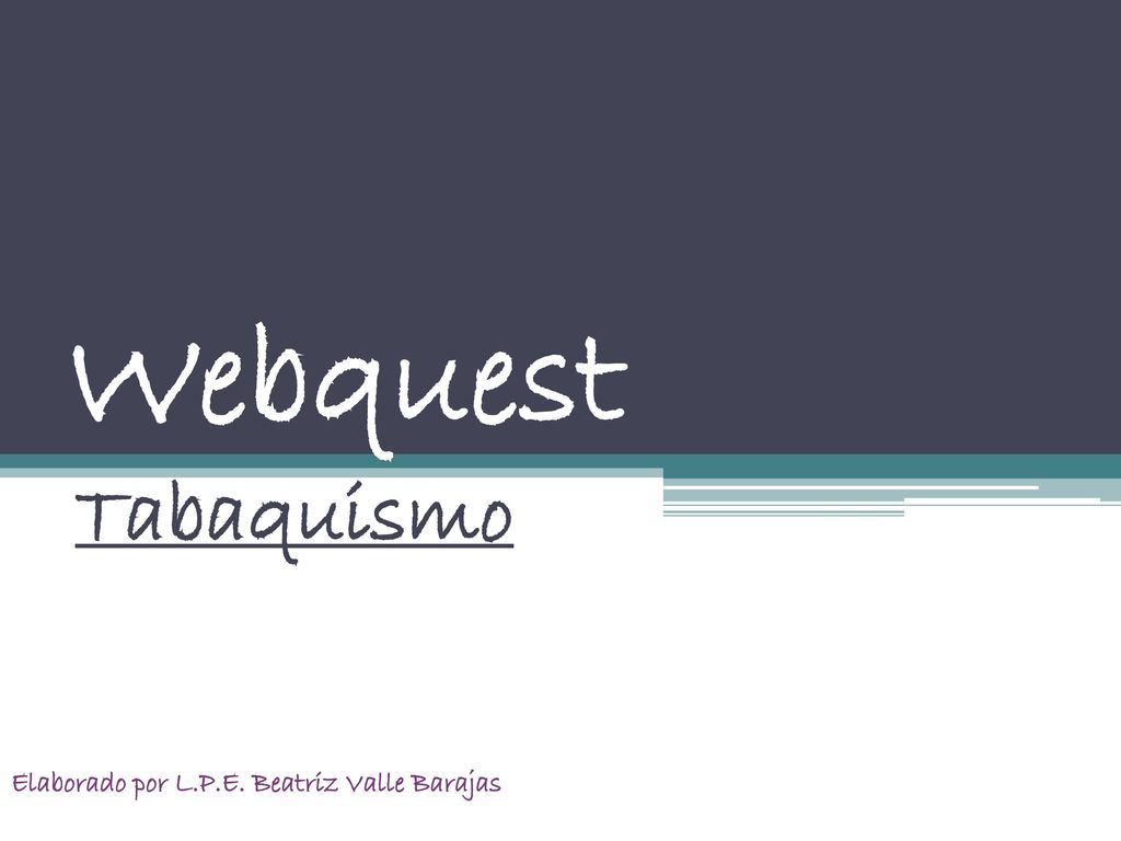 Webquest Tabaquismo Elaborado por L.P.E. Beatriz Valle Barajas