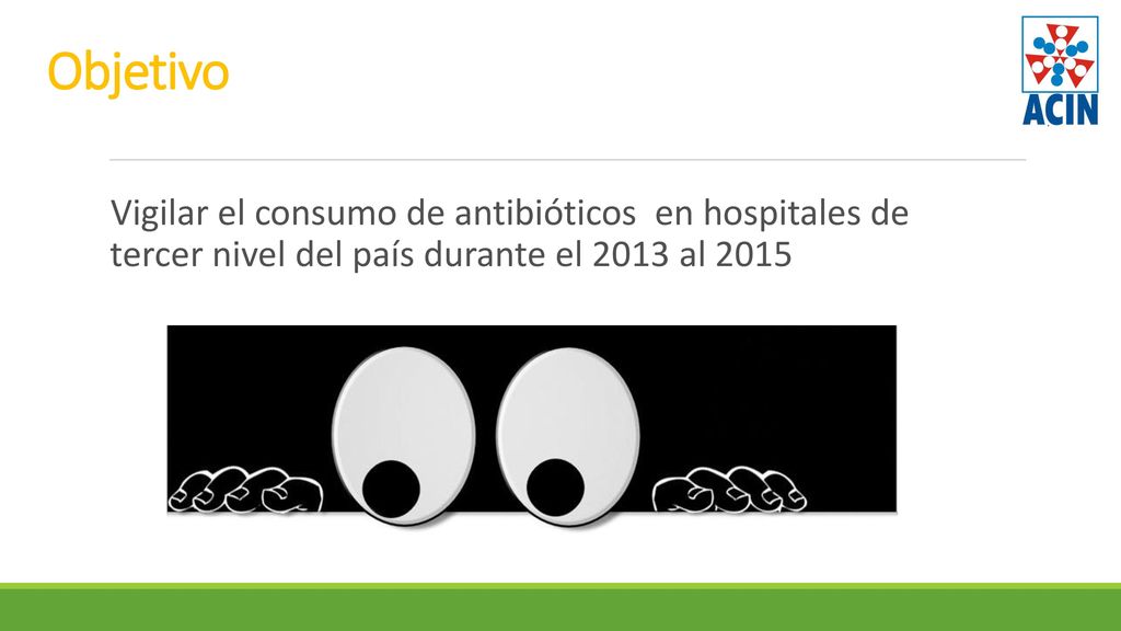 Objetivo Vigilar el consumo de antibióticos en hospitales de tercer nivel del país durante el 2013 al