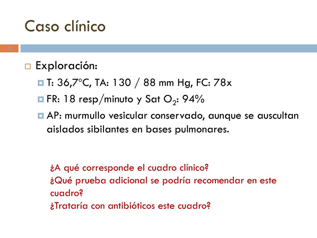 Caso clínico Exploración: T: 36,7ºC, TA: 130 / 88 mm Hg, FC: 78x