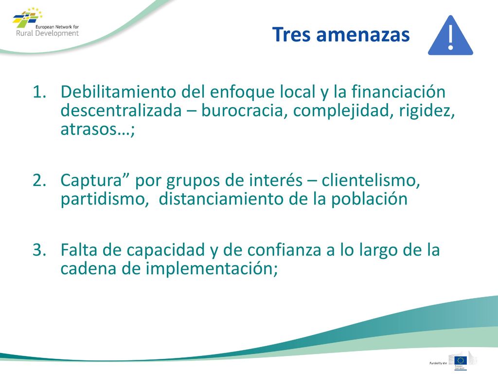 Tres amenazas Debilitamiento del enfoque local y la financiación descentralizada – burocracia, complejidad, rigidez, atrasos…;