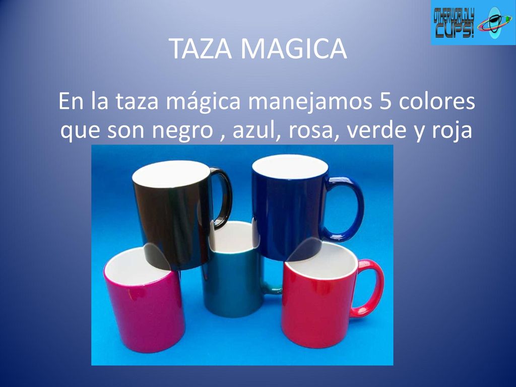 TAZA MAGICA En la taza mágica manejamos 5 colores que son negro , azul, rosa, verde y roja