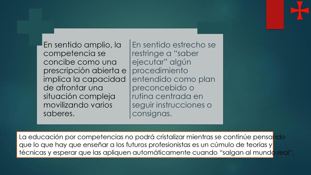 En sentido amplio, la competencia se concibe como una prescripción abierta e implica la capacidad de afrontar una situación compleja movilizando varios saberes.