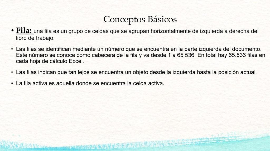 Conceptos Básicos Fila: una fila es un grupo de celdas que se agrupan horizontalmente de izquierda a derecha del libro de trabajo.