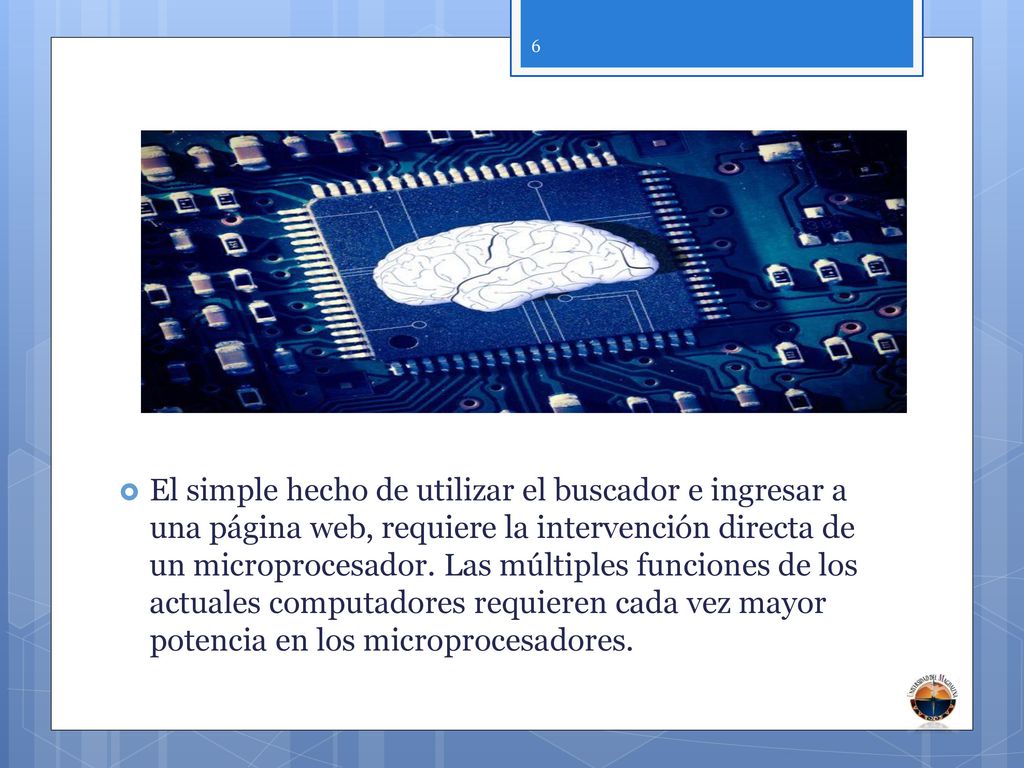 El simple hecho de utilizar el buscador e ingresar a una página web, requiere la intervención directa de un microprocesador.