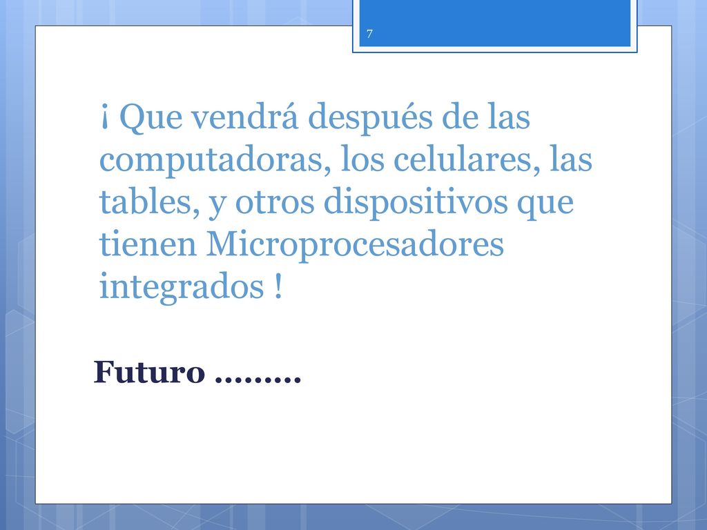 ¡ Que vendrá después de las computadoras, los celulares, las tables, y otros dispositivos que tienen Microprocesadores integrados !