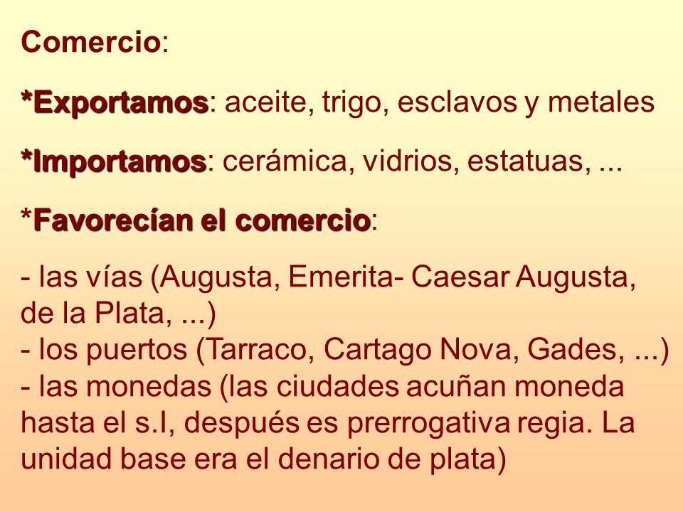 Comercio: *Exportamos: aceite, trigo, esclavos y metales. *Importamos: cerámica, vidrios, estatuas, ...