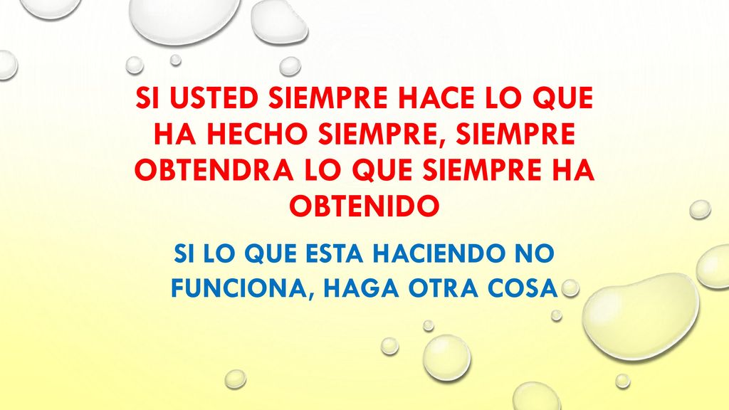 SI LO QUE ESTA HACIENDO NO FUNCIONA, HAGA OTRA COSA