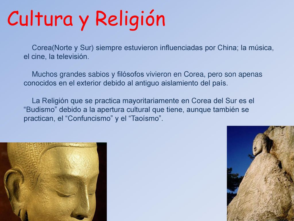 Cultura y Religión Corea(Norte y Sur) siempre estuvieron influenciadas por China; la música, el cine, la televisión.