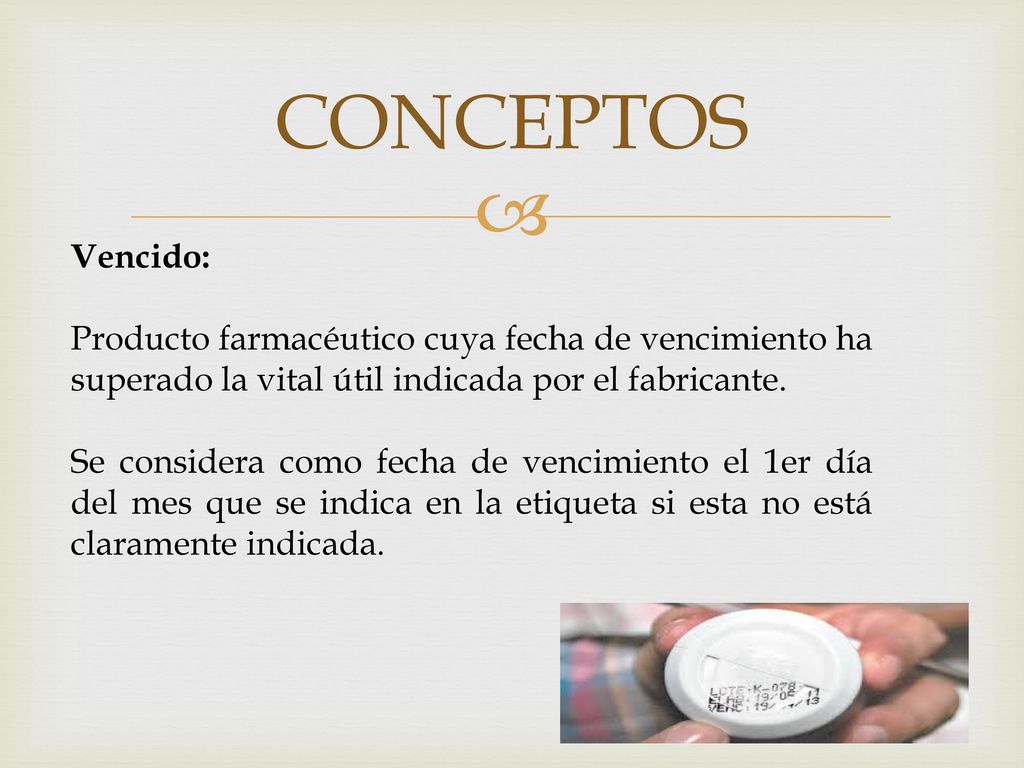 CONCEPTOS Vencido: Producto farmacéutico cuya fecha de vencimiento ha superado la vital útil indicada por el fabricante.