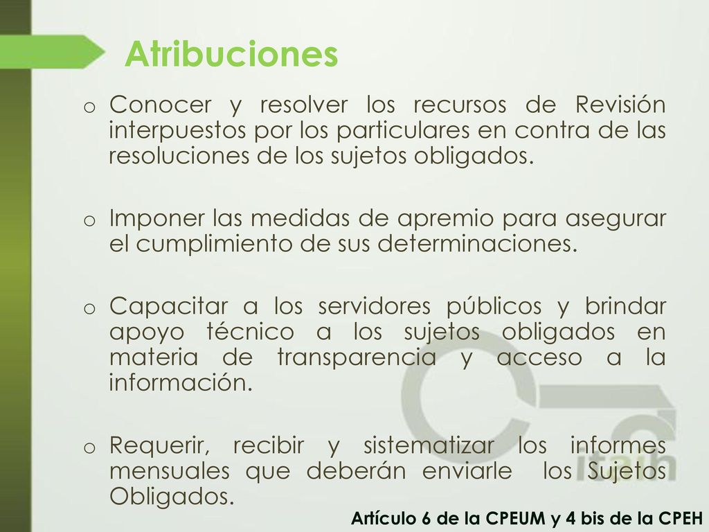 Atribuciones Conocer y resolver los recursos de Revisión interpuestos por los particulares en contra de las resoluciones de los sujetos obligados.