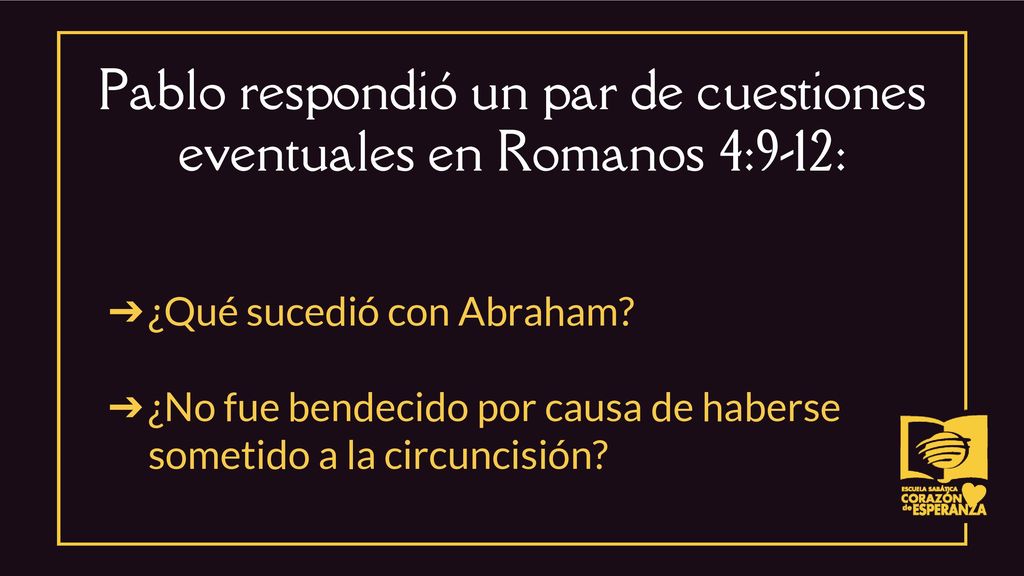 Pablo respondió un par de cuestiones eventuales en Romanos 4:9-12: