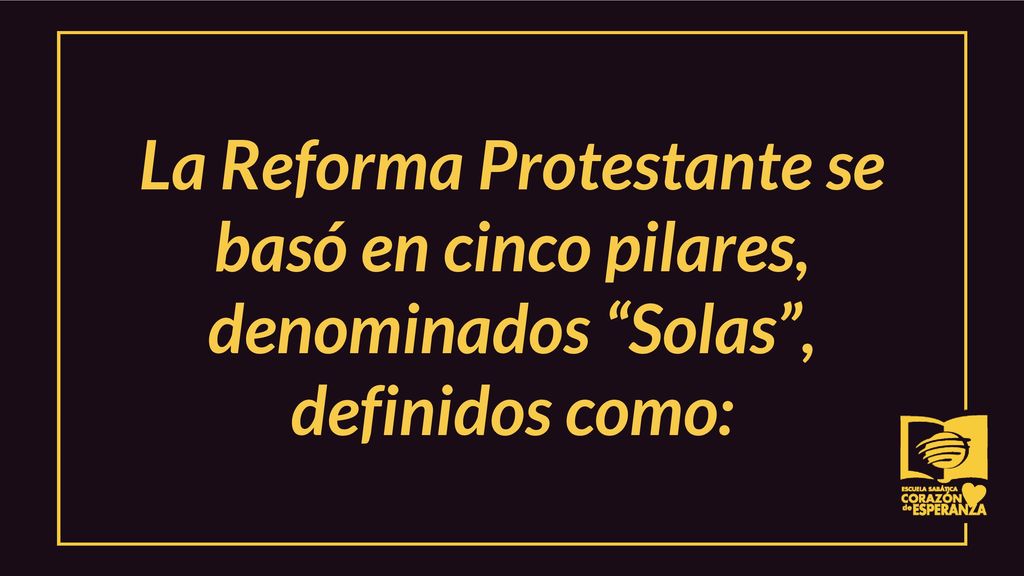 La Reforma Protestante se basó en cinco pilares, denominados Solas , definidos como: