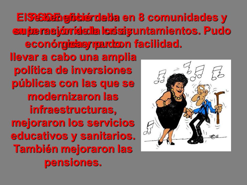 Se benefició de la superación de la crisis económica y pudo llevar a cabo una amplia política de inversiones públicas con las que se modernizaron las infraestructuras, mejoraron los servicios educativos y sanitarios. También mejoraron las pensiones.