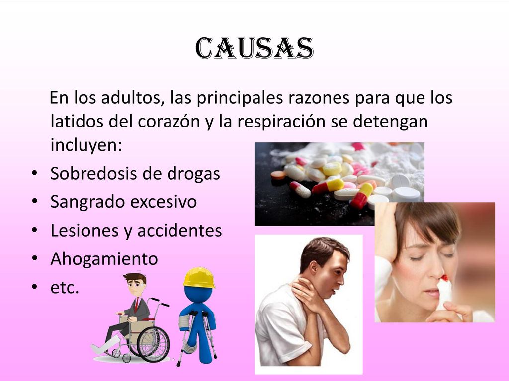 Causas En los adultos, las principales razones para que los latidos del corazón y la respiración se detengan incluyen: