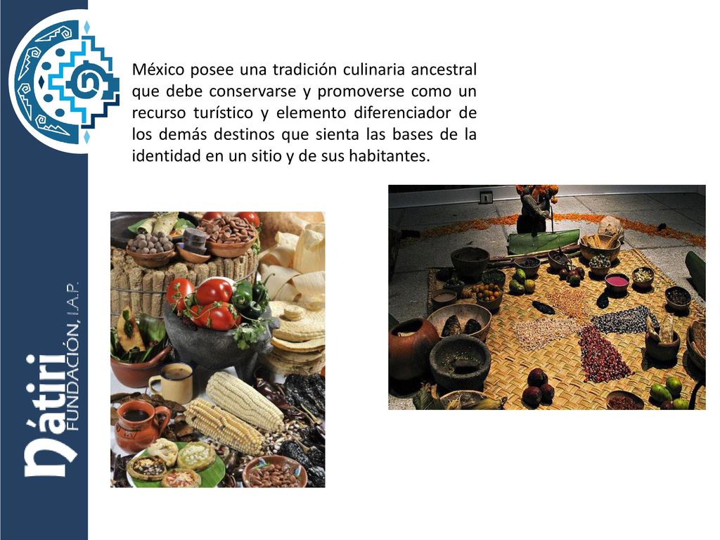 México posee una tradición culinaria ancestral que debe conservarse y promoverse como un recurso turístico y elemento diferenciador de los demás destinos que sienta las bases de la identidad en un sitio y de sus habitantes.