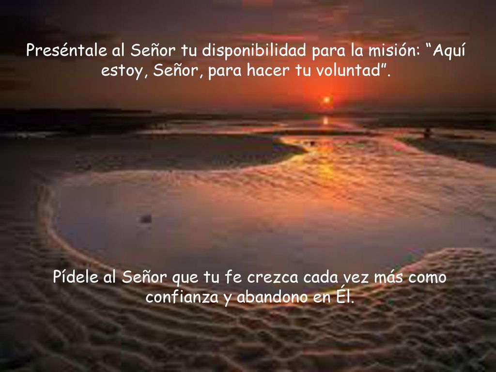 Preséntale al Señor tu disponibilidad para la misión: Aquí estoy, Señor, para hacer tu voluntad .