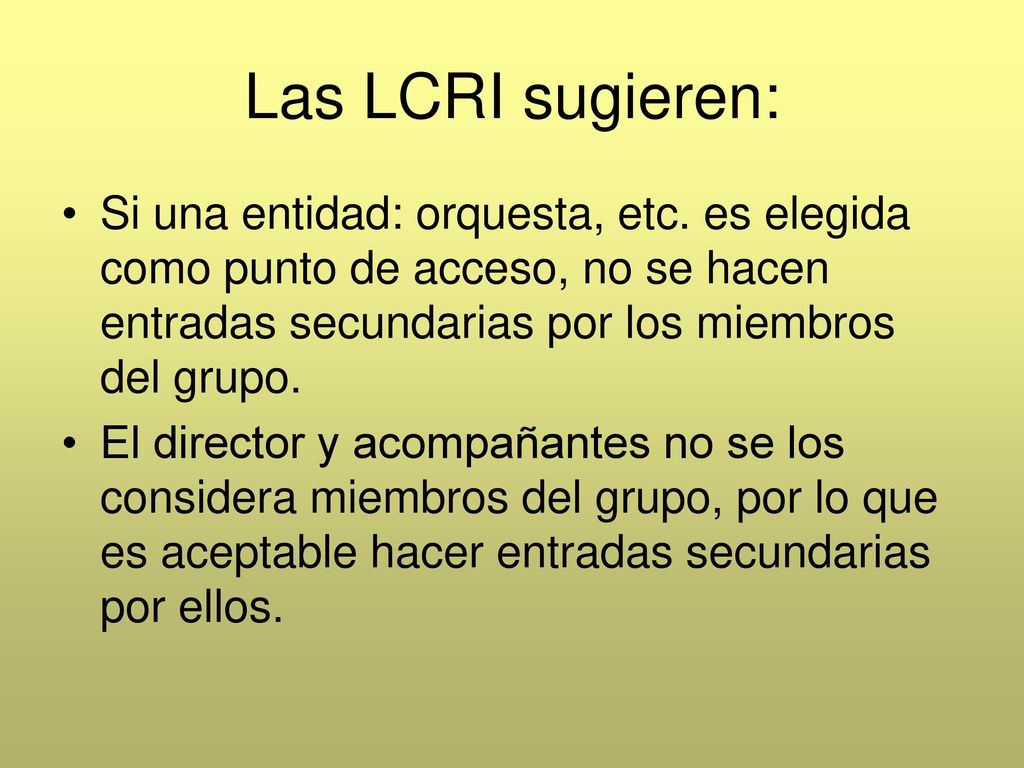 Las LCRI sugieren: Si una entidad: orquesta, etc. es elegida como punto de acceso, no se hacen entradas secundarias por los miembros del grupo.