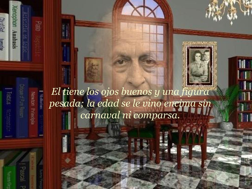 El tiene los ojos buenos y una figura pesada; la edad se le vino encima sin carnaval ni comparsa.
