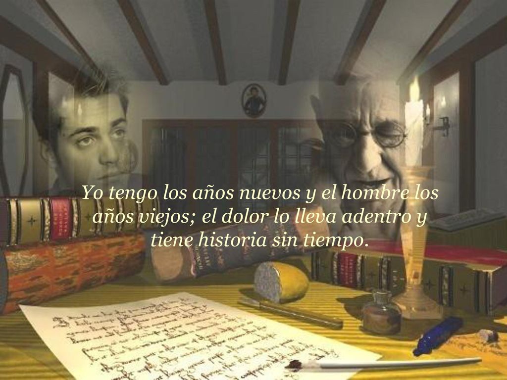 Yo tengo los años nuevos y el hombre los años viejos; el dolor lo lleva adentro y tiene historia sin tiempo.