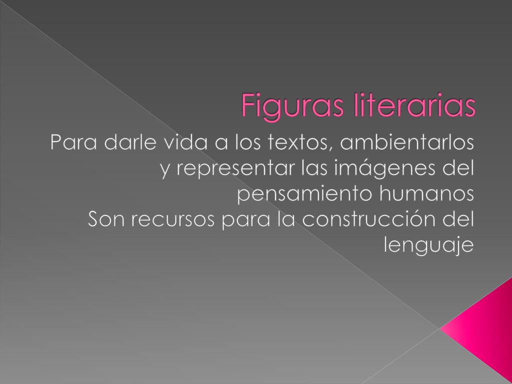 Figuras literarias Para darle vida a los textos, ambientarlos y representar las imágenes del pensamiento humanos.
