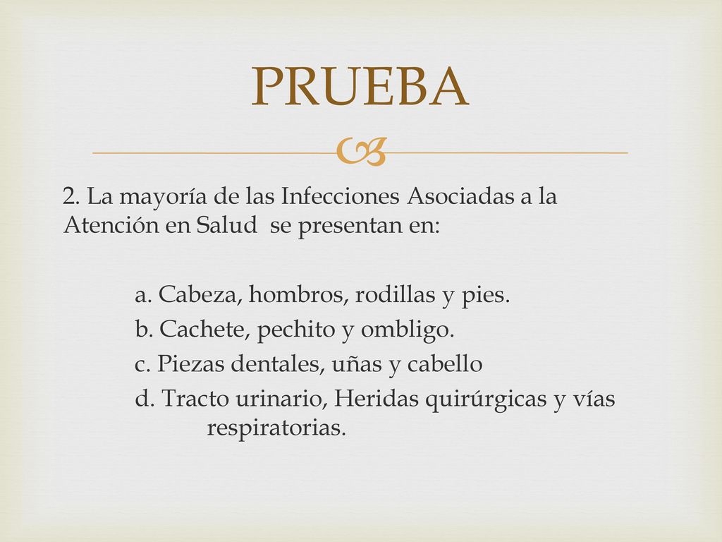 PRUEBA 2. La mayoría de las Infecciones Asociadas a la Atención en Salud se presentan en: a. Cabeza, hombros, rodillas y pies.