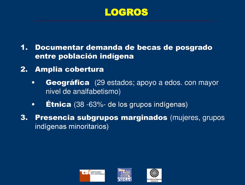 LOGROS Documentar demanda de becas de posgrado entre población indígena. Amplia cobertura.