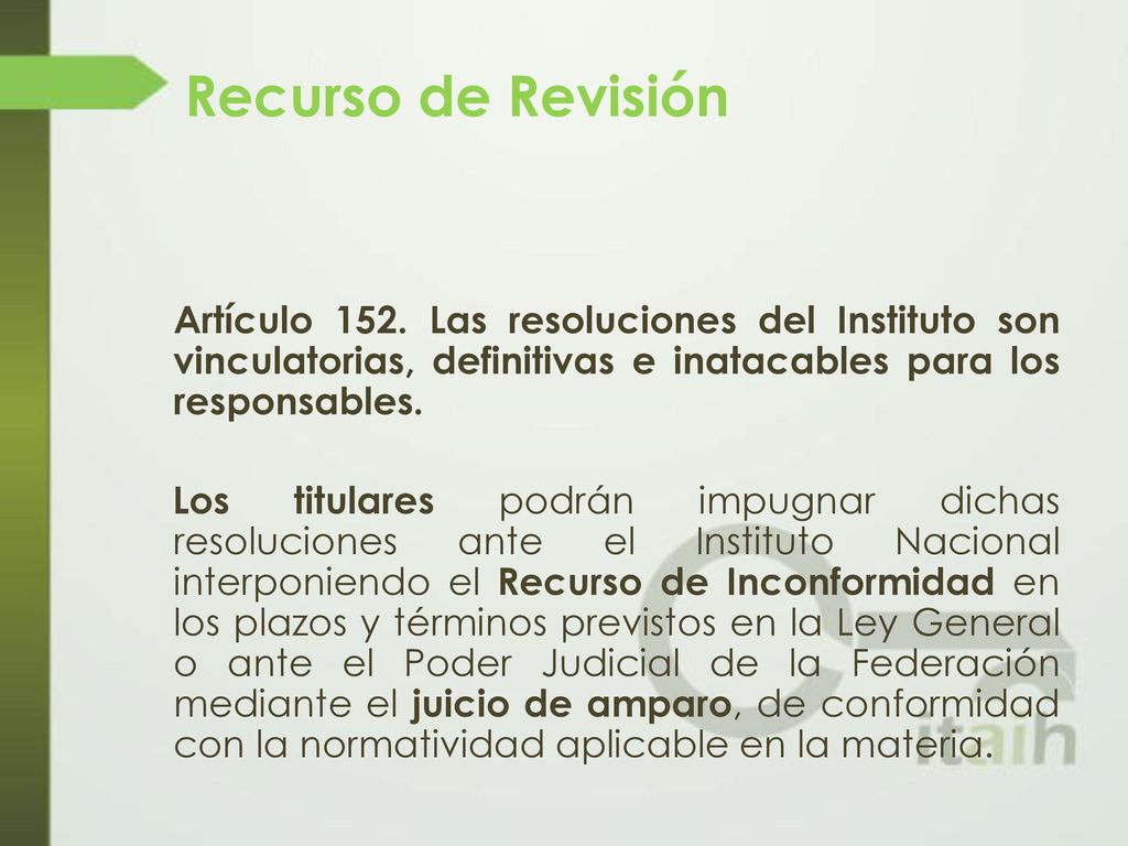 Recurso de Revisión Artículo 152. Las resoluciones del Instituto son vinculatorias, definitivas e inatacables para los responsables.
