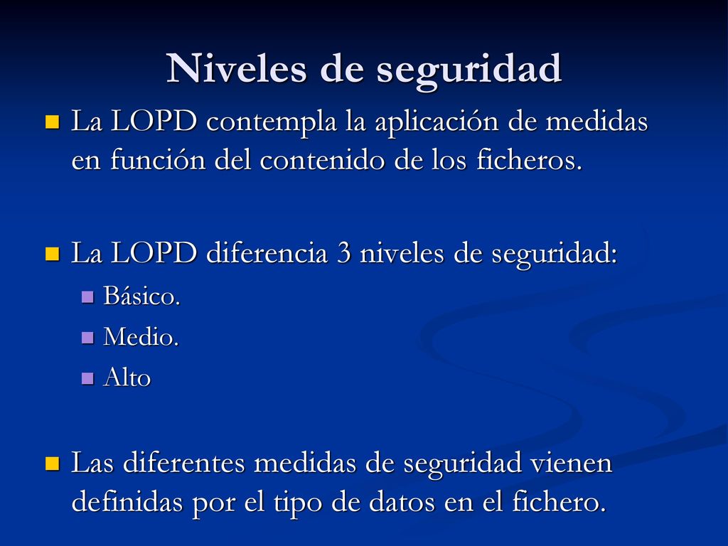 Niveles de seguridad La LOPD contempla la aplicación de medidas en función del contenido de los ficheros.