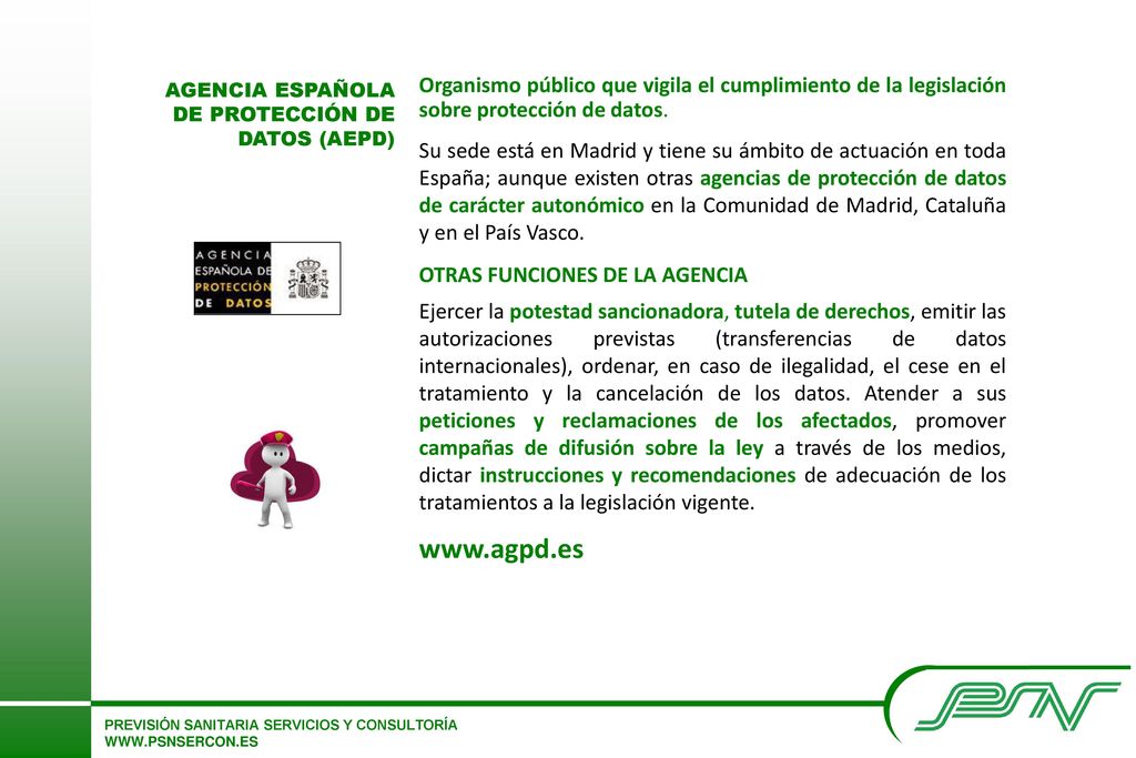 AGENCIA ESPAÑOLA DE PROTECCIÓN DE. DATOS (AEPD) Organismo público que vigila el cumplimiento de la legislación sobre protección de datos.