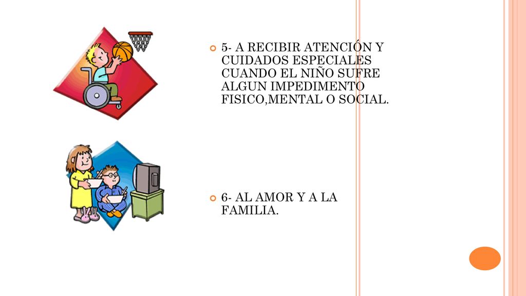 5- A RECIBIR ATENCIÓN Y CUIDADOS ESPECIALES CUANDO EL NIÑO SUFRE ALGUN IMPEDIMENTO FISICO,MENTAL O SOCIAL.