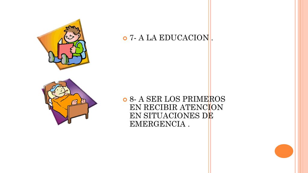 7- A LA EDUCACION . 8- A SER LOS PRIMEROS EN RECIBIR ATENCION EN SITUACIONES DE EMERGENCIA .