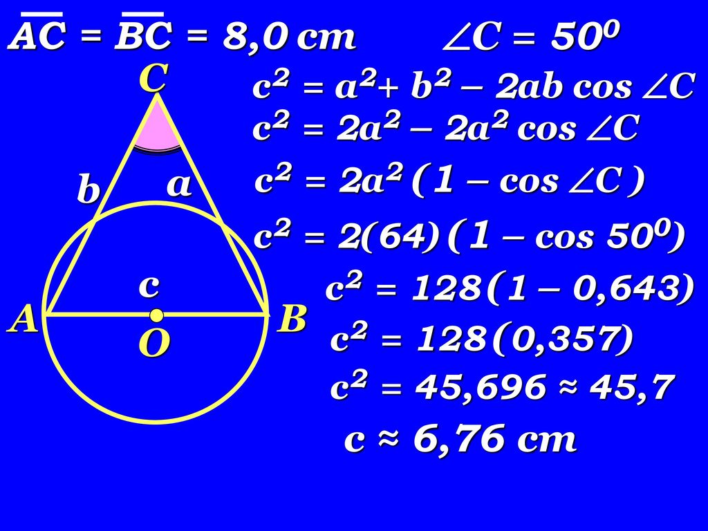 AC = BC = 8,0 cm C = 500 C a b c A B O c ≈ 6,76 cm