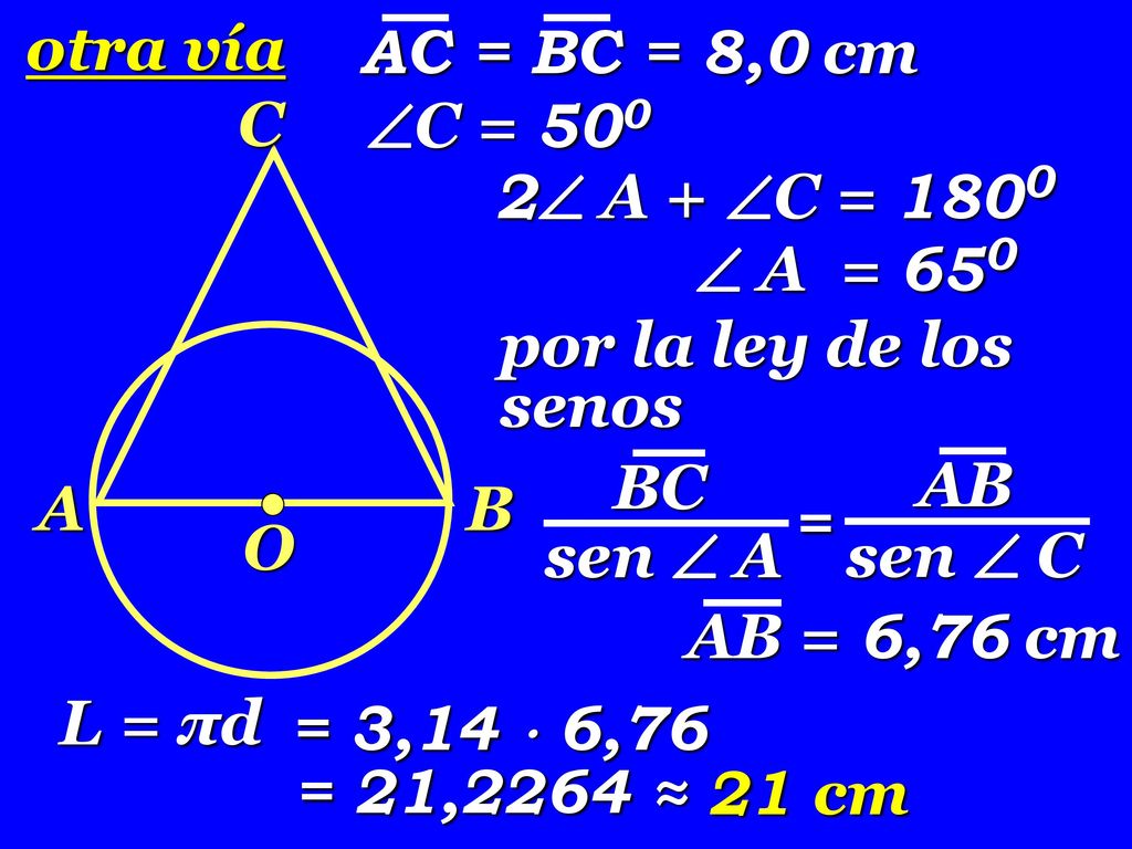 otra vía AC = BC = 8,0 cm. C. C =  A + C =  A = 650. por la ley de los senos.