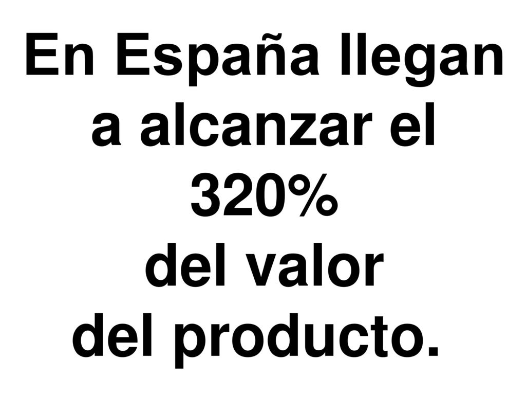 En España llegan a alcanzar el 320% del valor del producto.