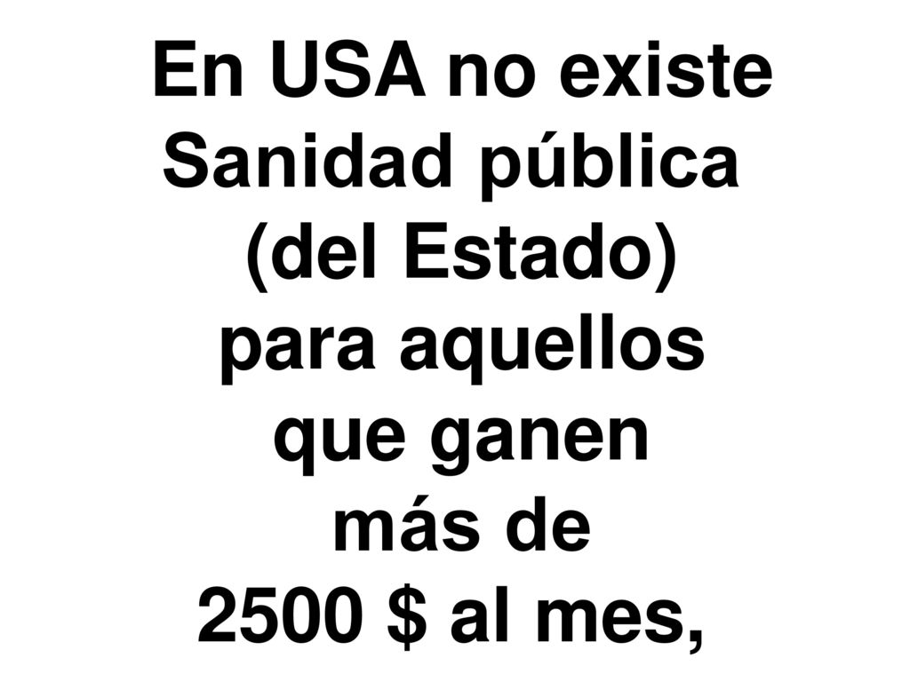 En USA no existe Sanidad pública (del Estado) para aquellos que ganen más de 2500 $ al mes,