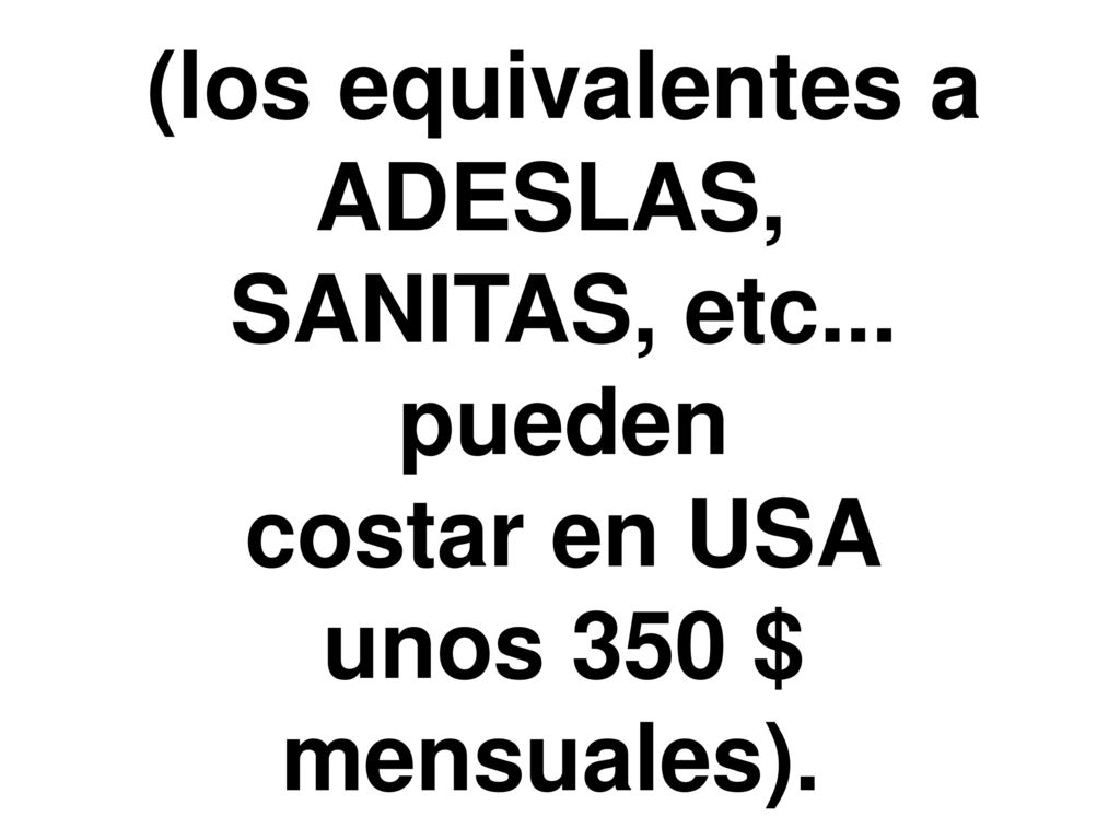 (los equivalentes a ADESLAS, SANITAS, etc... pueden costar en USA unos 350 $ mensuales).