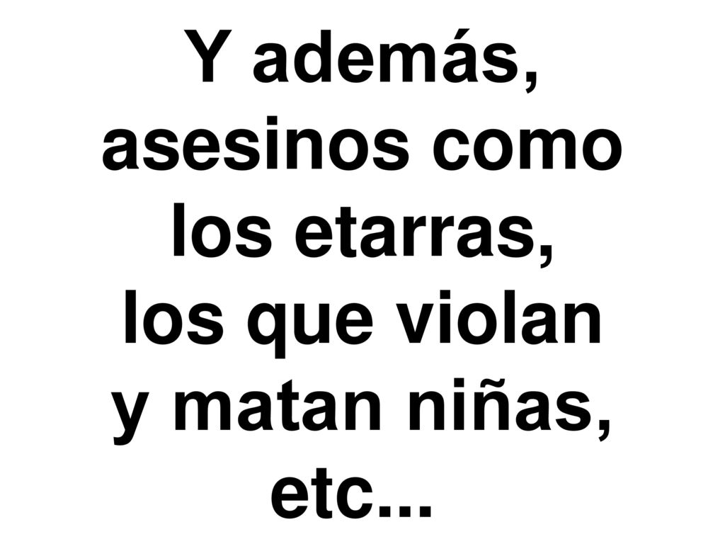 Y además, asesinos como los etarras, los que violan y matan niñas, etc...