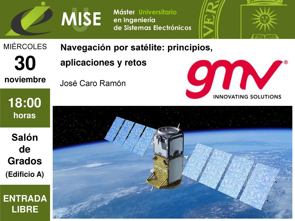 30 MISE 18:00 Salón de Grados Navegación por satélite: principios,