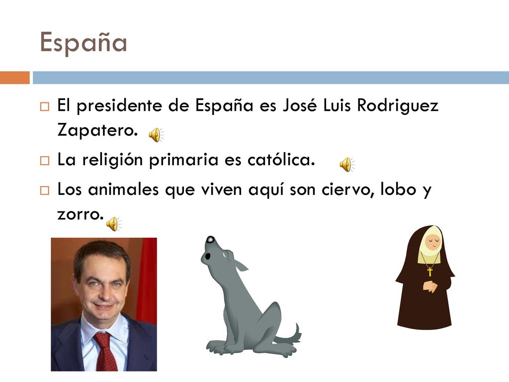 España El presidente de España es José Luis Rodriguez Zapatero.