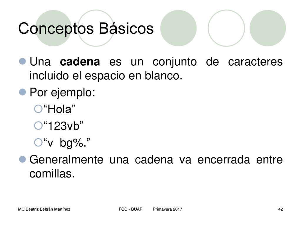 Conceptos Básicos Una cadena es un conjunto de caracteres incluido el espacio en blanco. Por ejemplo: