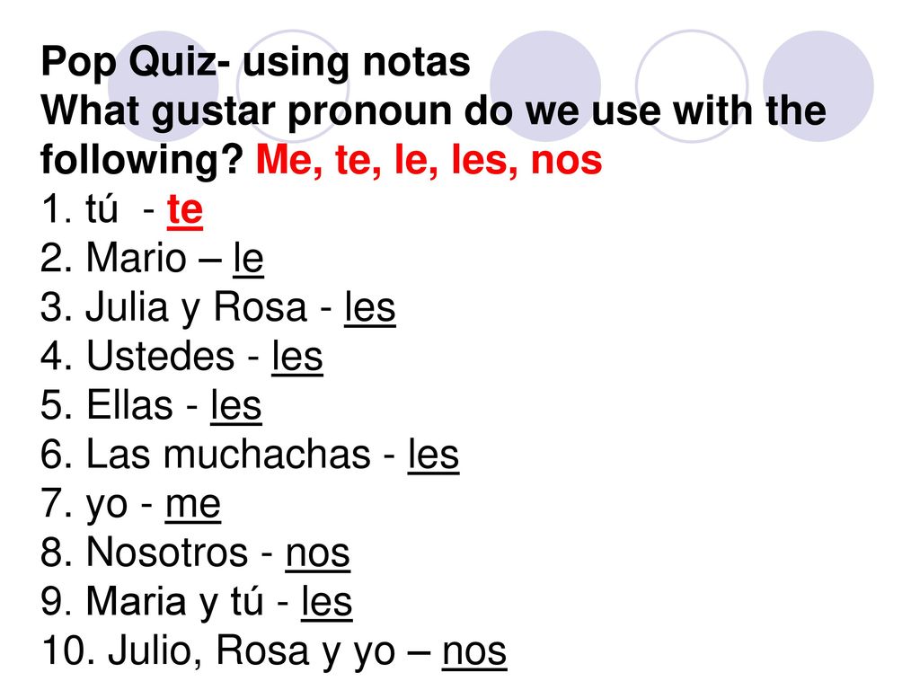 Pop Quiz- using notas What gustar pronoun do we use with the following Me, te, le, les, nos. 1. tú - te.