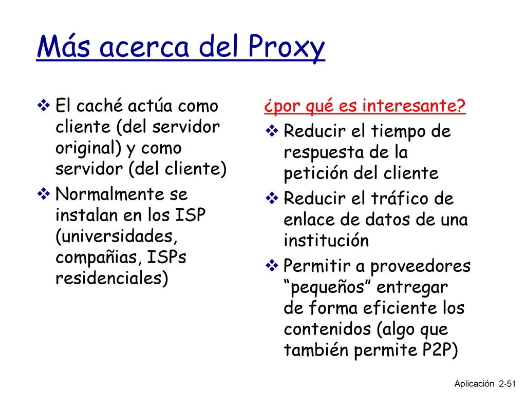 Más acerca del Proxy El caché actúa como cliente (del servidor original) y como servidor (del cliente)
