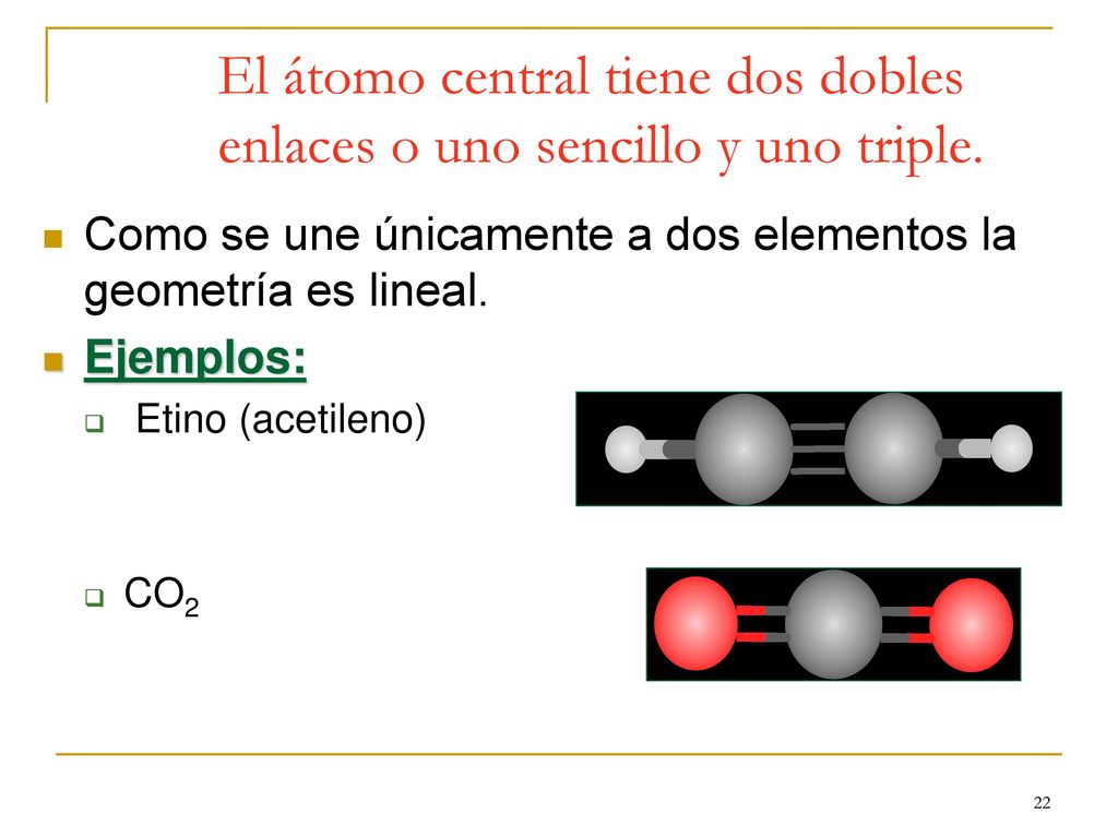 El átomo central tiene dos dobles enlaces o uno sencillo y uno triple.