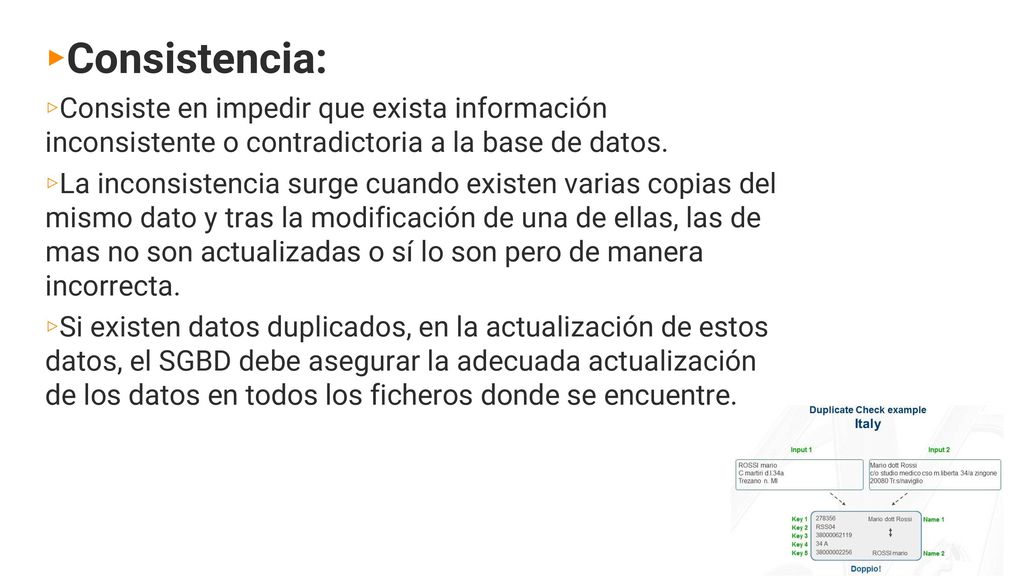 Consistencia: Consiste en impedir que exista información inconsistente o contradictoria a la base de datos.