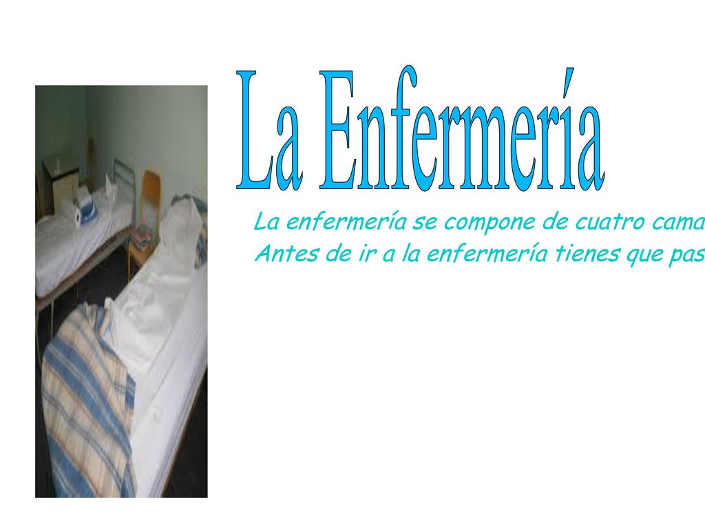 La Enfermería La enfermería se compone de cuatro camas para los alumnos que tienen que descansar un poco cuando están enfermos.