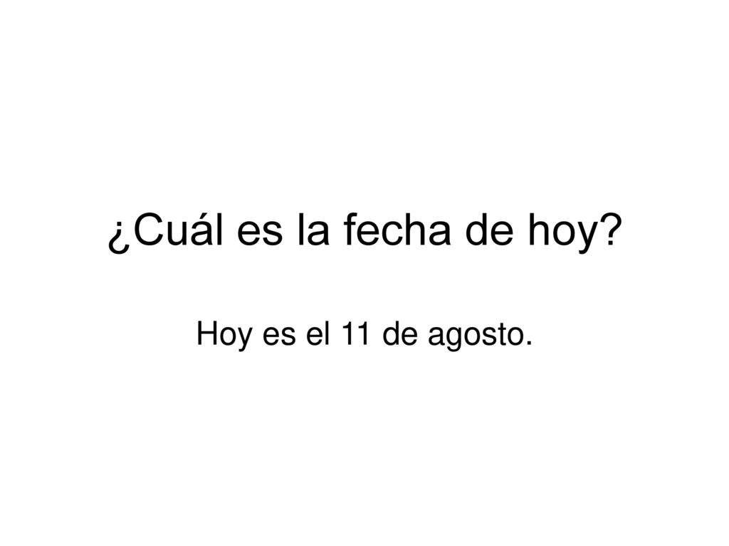 ¿Cuál es la fecha de hoy Hoy es el 11 de agosto.