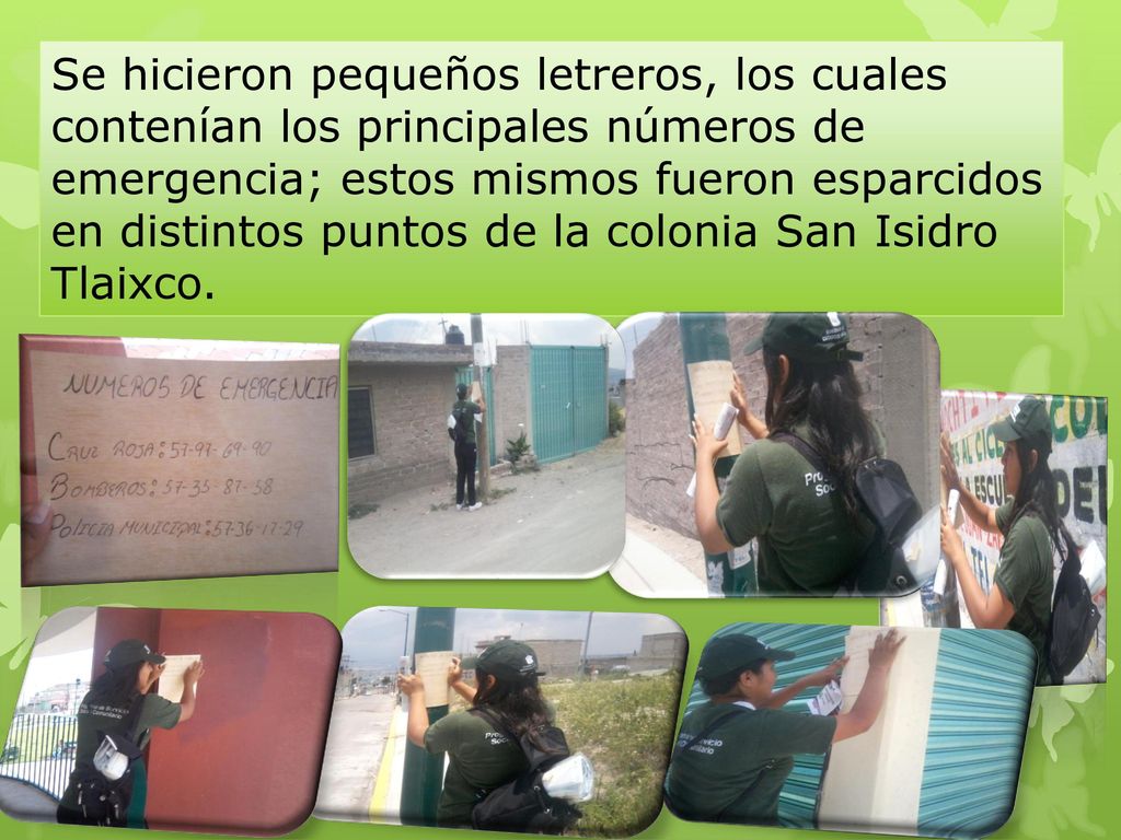 Se hicieron pequeños letreros, los cuales contenían los principales números de emergencia; estos mismos fueron esparcidos en distintos puntos de la colonia San Isidro Tlaixco.
