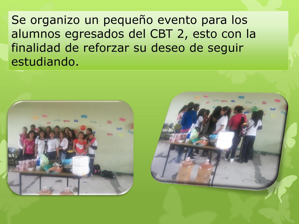 Se organizo un pequeño evento para los alumnos egresados del CBT 2, esto con la finalidad de reforzar su deseo de seguir estudiando.